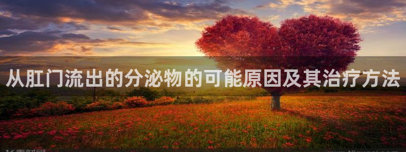 28圈能不能退：从肛门流出的分泌物的